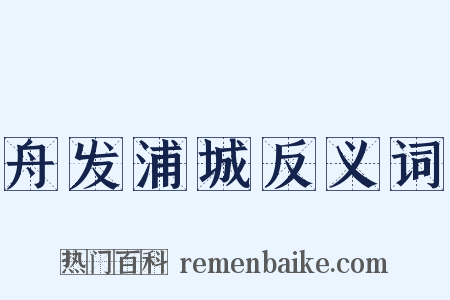 舟发浦城反义词是什么意思的图片